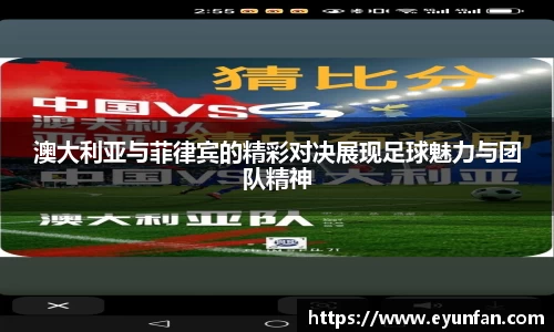 澳大利亚与菲律宾的精彩对决展现足球魅力与团队精神